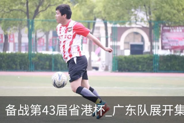 备战第43届省港杯 广东队展开集训 周穗安任主帅