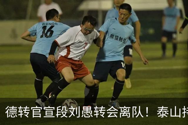 德转官宣段刘愚转会离队！泰山持续卖人不引援，两种解读反差巨大