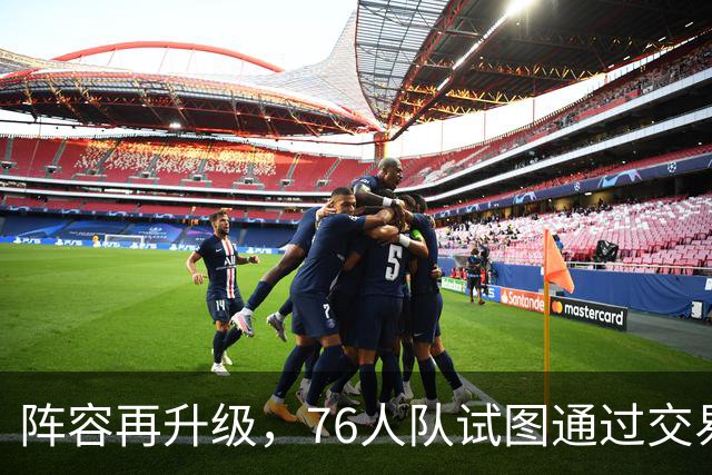 阵容再升级，76人队试图通过交易为总冠军老将波普的签约扫清障碍