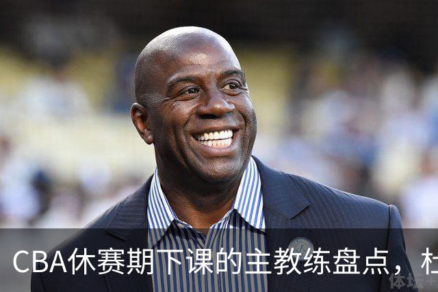CBA休赛期下课的主教练盘点，杜锋许利民等领衔